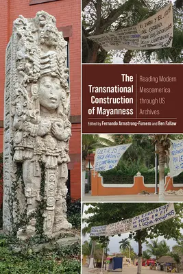 La construcción transnacional de la mayanidad: La lectura de la Mesoamérica moderna a través de nuestros archivos - The Transnational Construction of Mayanness: Reading Modern Mesoamerica Through Us Archives