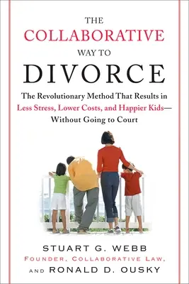 La forma colaborativa de divorciarse: El método revolucionario que reduce el estrés, los costes y hace más felices a los hijos sin necesidad de acudir a los tribunales. - The Collaborative Way to Divorce: The Revolutionary Method That Results in Less Stress, Lowercosts, and Happier KI Ds--Without Going to Court