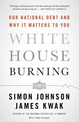 La Casa Blanca en llamas: Nuestra deuda nacional y por qué le importa a usted - White House Burning: Our National Debt and Why It Matters to You