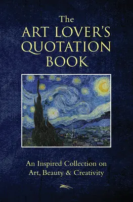 El libro de citas del amante del arte: Una inspirada colección sobre arte, belleza y creatividad - The Art Lover's Quotation Book: An Inspired Collection on Art, Beauty & Creativity