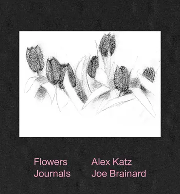 Alex Katz & Joe Brainard: Diarios de Flores - Alex Katz & Joe Brainard: Flowers Journals