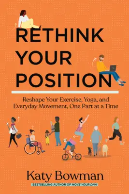 Repiense su posición: Cambie la forma de hacer ejercicio, yoga y movimientos cotidianos, pieza a pieza - Rethink Your Position: Reshape Your Exercise, Yoga, and Everyday Movement, One Part at a Time