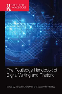 The Routledge Handbook of Digital Writing and Rhetoric (El manual Routledge de escritura y retórica digitales) - The Routledge Handbook of Digital Writing and Rhetoric