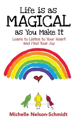 La vida es tan mágica como tú la hagas: Aprende a escuchar a tu corazón y encuentra tu alegría - Life is as Magical as You Make It: Learn to Listen to Your Heart and Find Your Joy