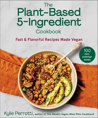 The Plant-Based 5-Ingredient Cookbook: Recetas veganas rápidas y sabrosas - The Plant-Based 5-Ingredient Cookbook: Fast & Flavorful Recipes Made Vegan