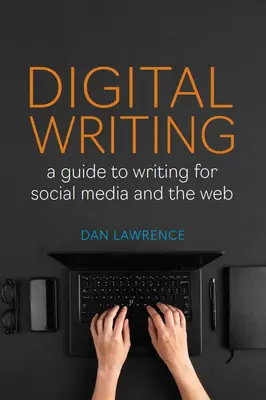 Escritura digital: Guía para escribir para las redes sociales y la web - Digital Writing: A Guide to Writing for Social Media and the Web