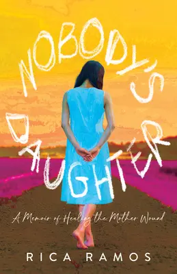 La hija de nadie: Memorias sobre la curación de la herida materna - Nobody's Daughter: A Memoir of Healing the Mother Wound