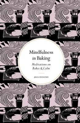 Mindfulness en repostería: Meditaciones sobre repostería y calma - Mindfulness in Baking: Meditations on Bakes & Calm