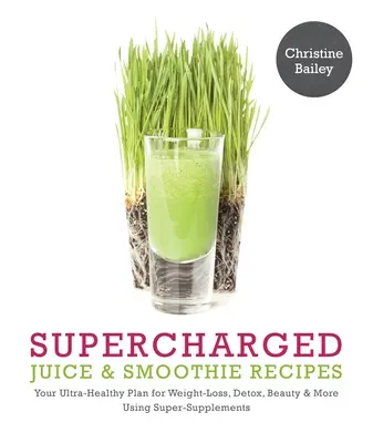 Supercharged Juice & Smoothie Recipes: Su plan ultrasaludable para perder peso, desintoxicarse, embellecerse y mucho más con verduras verdes, polvos y superalimentos - Supercharged Juice & Smoothie Recipes: Your Ultra-Healthy Plan for Weight-Loss, Detox, Beauty and More Using Green Vegetables, Powders and Super-Suppl