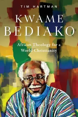 Kwame Bediako: Teología africana para un cristianismo mundial - Kwame Bediako: African Theology for a World Christianity