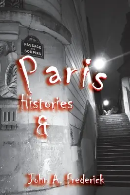 Historias y misterios de París: Cómo la Ciudad de las Luces cambió el mundo - Paris Histories and Mysteries: How the City of Lights Changed the World