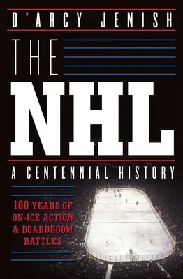 La NHL: 100 años de acción sobre el hielo y batallas en la sala de juntas - The NHL: 100 Years of On-Ice Action and Boardroom Battles