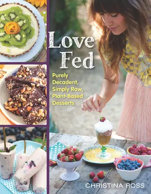 El amor alimentado: Postres puramente decadentes, sencillamente crudos, a base de plantas - Love Fed: Purely Decadent, Simply Raw, Plant-Based Desserts