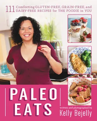 Paleo Eats: 111 reconfortantes recetas sin gluten, sin cereales y sin lácteos para los amantes de la cocina que hay en ti - Paleo Eats: 111 Comforting Gluten-Free, Grain-Free, and Dairy-Free Recipes for the Foodie in You