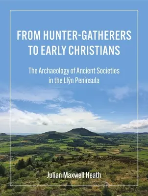 De los cazadores-recolectores a los primeros cristianos: La arqueología de las sociedades antiguas en la península de Llŷn - From Hunter-Gatherers to Early Christians: The Archaeology of Ancient Societies in the Llŷn Peninsula