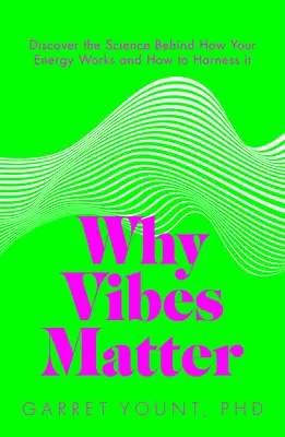 Por qué importan las vibraciones: Entiende tu energía y aprende a usarla sabiamente - Why Vibes Matter: Understand Your Energy and Learn How to Use It Wisely