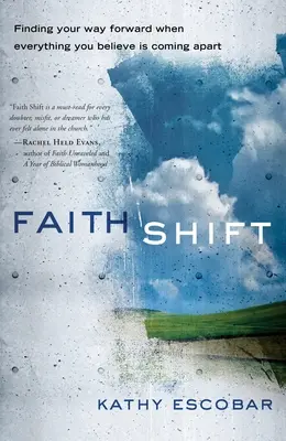 Cambio de fe: Cómo seguir adelante cuando todo lo que crees se desmorona - Faith Shift: Finding Your Way Forward When Everything You Believe Is Coming Apart