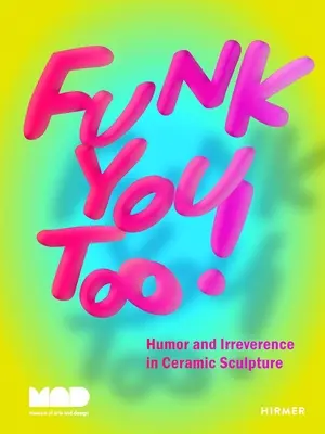 ¡Funk You Too! Humor e irreverencia en la escultura cerámica - Funk You Too!: Humor and Irreverence in Ceramic Sculpture