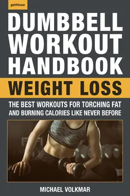 Manual de ejercicios con mancuernas: Pérdida de peso: Los mejores entrenamientos para quemar grasa y calorías como nunca antes - The Dumbbell Workout Handbook: Weight Loss: The Best Workouts for Torching Fat and Burning Calories Like Never Before