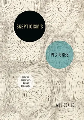 Cuadros del escepticismo: La filosofía natural de Descartes - Skepticism's Pictures: Figuring Descartes's Natural Philosophy