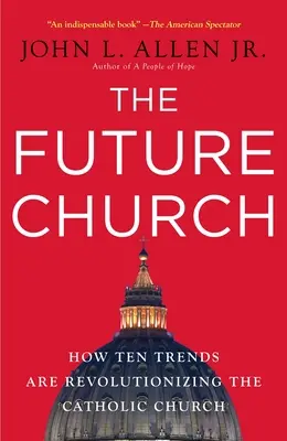 La Iglesia del futuro: Cómo diez tendencias están revolucionando la Iglesia católica - The Future Church: How Ten Trends Are Revolutionizing the Catholic Church