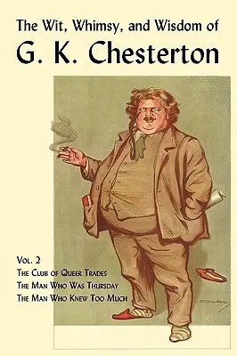 The Wit, Whimsy, and Wisdom of G. K. Chesterton, Volume 2: The Club of Queer Trades, the Man Who Was Thursday, the Man Who Knew Too Much (El club de los oficios raros, el hombre que era jueves, el hombre que sabía demasiado) - The Wit, Whimsy, and Wisdom of G. K. Chesterton, Volume 2: The Club of Queer Trades, the Man Who Was Thursday, the Man Who Knew Too Much