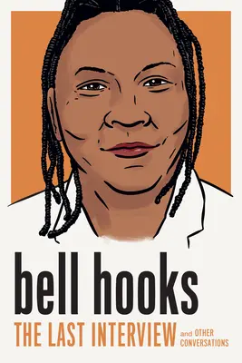 Bell Hooks La última entrevista: Y otras conversaciones - Bell Hooks: The Last Interview: And Other Conversations