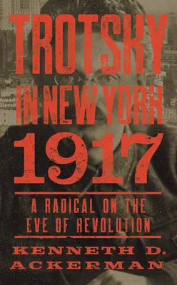 Trotsky en Nueva York, 1917: Un radical en vísperas de la revolución - Trotsky in New York, 1917: A Radical on the Eve of Revolution