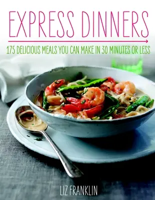 Cenas exprés: 175 deliciosas comidas que puedes preparar en 30 minutos o menos - Express Dinners: 175 Delicious Meals You Can Make in 30 Minutes or Less