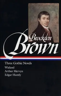 Charles Brockden Brown: Tres Novelas Góticas (Loa #103): Wieland / Arthur Mervyn / Edgar Huntly - Charles Brockden Brown: Three Gothic Novels (Loa #103): Wieland / Arthur Mervyn / Edgar Huntly