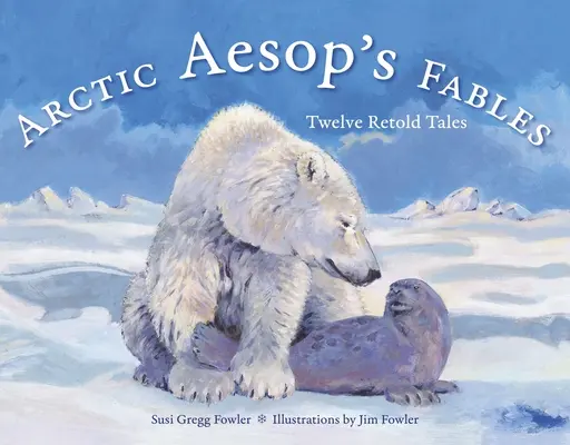 Fábulas de Esopo del Ártico: Doce cuentos contados de nuevo - Arctic Aesop's Fables: Twelve Retold Tales