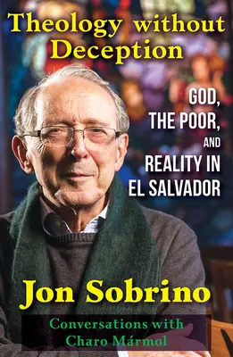 Teología sin engaño: Dios, los pobres y la realidad en El Salvador - Theology Without Deception: God, the Poor, and Reality in El Salvador