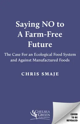 Decir no a un futuro sin granjas: La defensa de un sistema alimentario ecológico y contra los alimentos manufacturados - Saying No to a Farm-Free Future: The Case for an Ecological Food System and Against Manufactured Foods