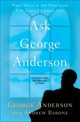 Pregúntele a George Anderson: Lo que las almas del más allá pueden enseñarnos sobre la vida - Ask George Anderson: What Souls in the Hereafter Can Teach Us about Life