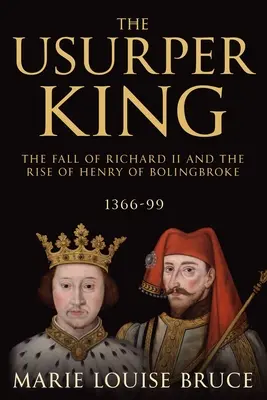 El Rey Usurpador: La caída de Ricardo II y el ascenso de Enrique de Bolingbroke, 1366-99 - The Usurper King: The Fall of Richard II and the Rise of Henry of Bolingbroke, 1366-99