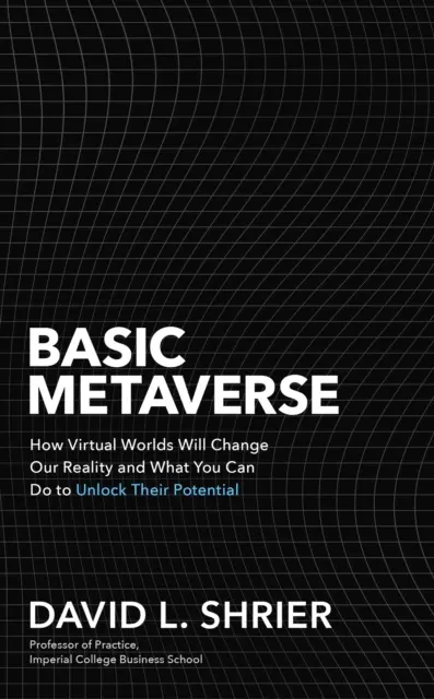 Metaverso básico: cómo los mundos virtuales cambiarán nuestra realidad y qué puede hacer usted para liberar su potencial - Basic Metaverse - How Virtual Worlds Will Change Our Reality and What You Can Do to Unlock Their Potential
