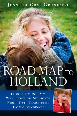 Hoja de ruta hacia Holanda: Cómo encontré el camino a través de los dos primeros años de mi hijo con síndrome de Down - Road Map to Holland: How I Found My Way Through My Son's First Two Years with Down Symdrome