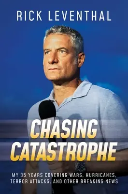 Persiguiendo la catástrofe: Mis 35 años cubriendo guerras, huracanes, atentados terroristas y otras noticias de última hora - Chasing Catastrophe: My 35 Years Covering Wars, Hurricanes, Terror Attacks, and Other Breaking News
