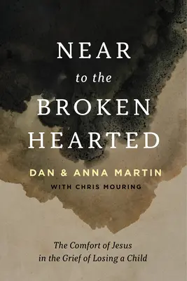 Cerca del corazón roto: El consuelo de Jesús en el dolor por la pérdida de un hijo - Near to the Broken-Hearted: The Comfort of Jesus in the Grief of Losing a Child