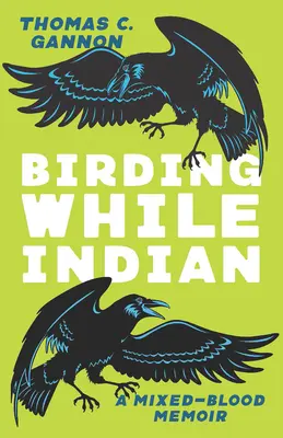 Birding While Indian: Memorias de un mestizo - Birding While Indian: A Mixed-Blood Memoir