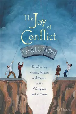 La alegría de resolver conflictos: Transformar víctimas, villanos y héroes en el trabajo y en casa - The Joy of Conflict Resolution: Transforming Victims, Villains and Heroes in the Workplace and at Home