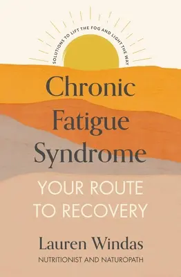 Síndrome de Fatiga Crónica: Tu ruta hacia la recuperación: Soluciones para disipar la niebla e iluminar el camino - Chronic Fatigue Syndrome: Your Route to Recovery: Solutions to Lift the Fog and Light the Way