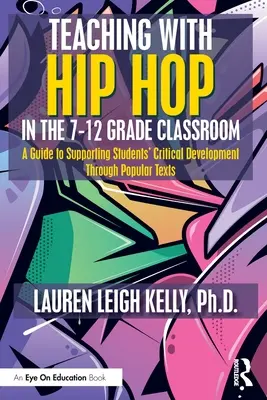 Teaching with Hip Hop in the 7-12 Grade Classroom: Una guía para apoyar el desarrollo crítico de los estudiantes a través de textos populares - Teaching with Hip Hop in the 7-12 Grade Classroom: A Guide to Supporting Students' Critical Development Through Popular Texts