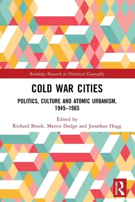 Ciudades de la Guerra Fría: Política, cultura y urbanismo atómico, 1945-1965 - Cold War Cities: Politics, Culture and Atomic Urbanism, 1945-1965