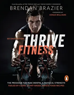 Thrive Fitness - El programa para alcanzar la máxima fortaleza física y mental con recetas de alimentos integrales, limpios y de origen vegetal - Thrive Fitness - The Program for Peak Mental & Physical Strength Fueled by Clean, Plant-Based, Whole Food Recipes