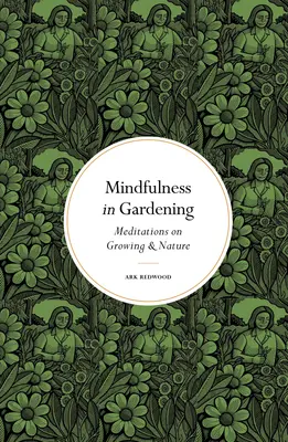 Mindfulness en jardinería: Meditaciones sobre el cultivo y la naturaleza - Mindfulness in Gardening: Meditations on Growing & Nature
