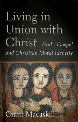 Vivir en unión con Cristo: El Evangelio de Pablo y la identidad moral cristiana - Living in Union with Christ: Paul's Gospel and Christian Moral Identity