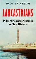 Lancaster - Molinos, minas y minaretes: Una nueva historia - Lancastrians - Mills, Mines and Minarets: A New History