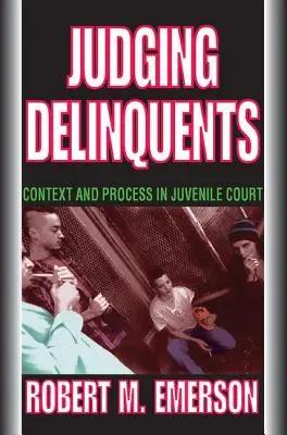 Juzgar a los delincuentes: Contexto y proceso en los tribunales de menores - Judging Delinquents: Context and Process in Juvenile Court