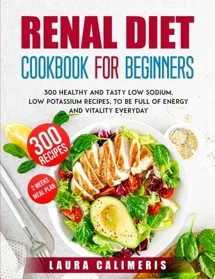 Libro de Cocina de la Dieta Renal para Principiantes: 300 Recetas Saludables y Sabrosas, Bajas en Sodio y Potasio, para Estar Lleno de Energía - Renal Diet Cookbook for Beginners: 300 Healthy and Tasty Low Sodium, Low Potassium Recipes, to Be Full of Energy
